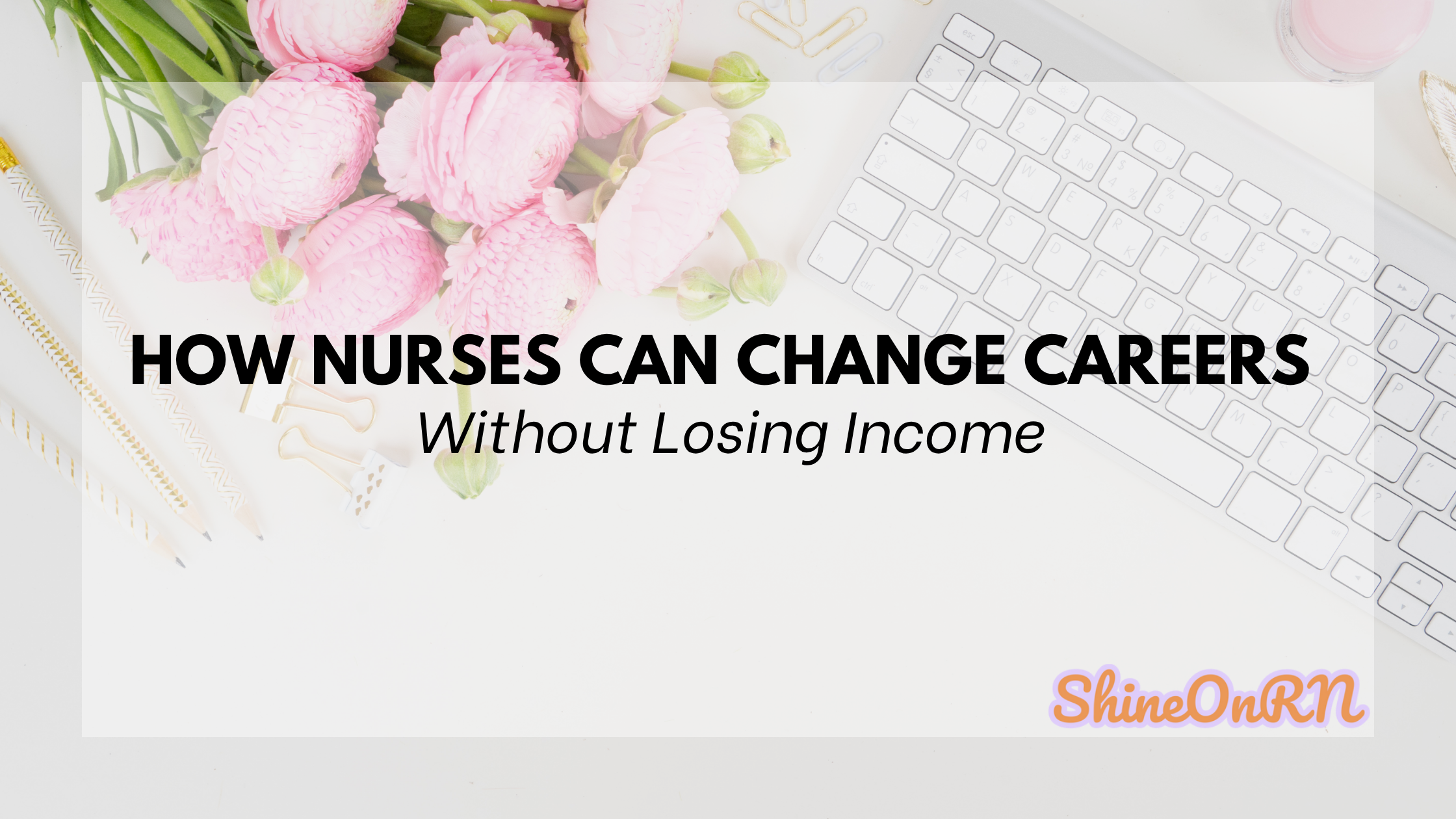 How Nurses Can Change Careers without Losing Income blog post Shine On RN