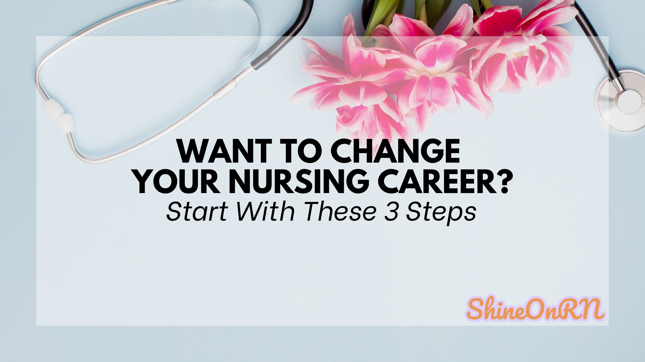 Want to change your nursing career, start here. Shine On RN Blog