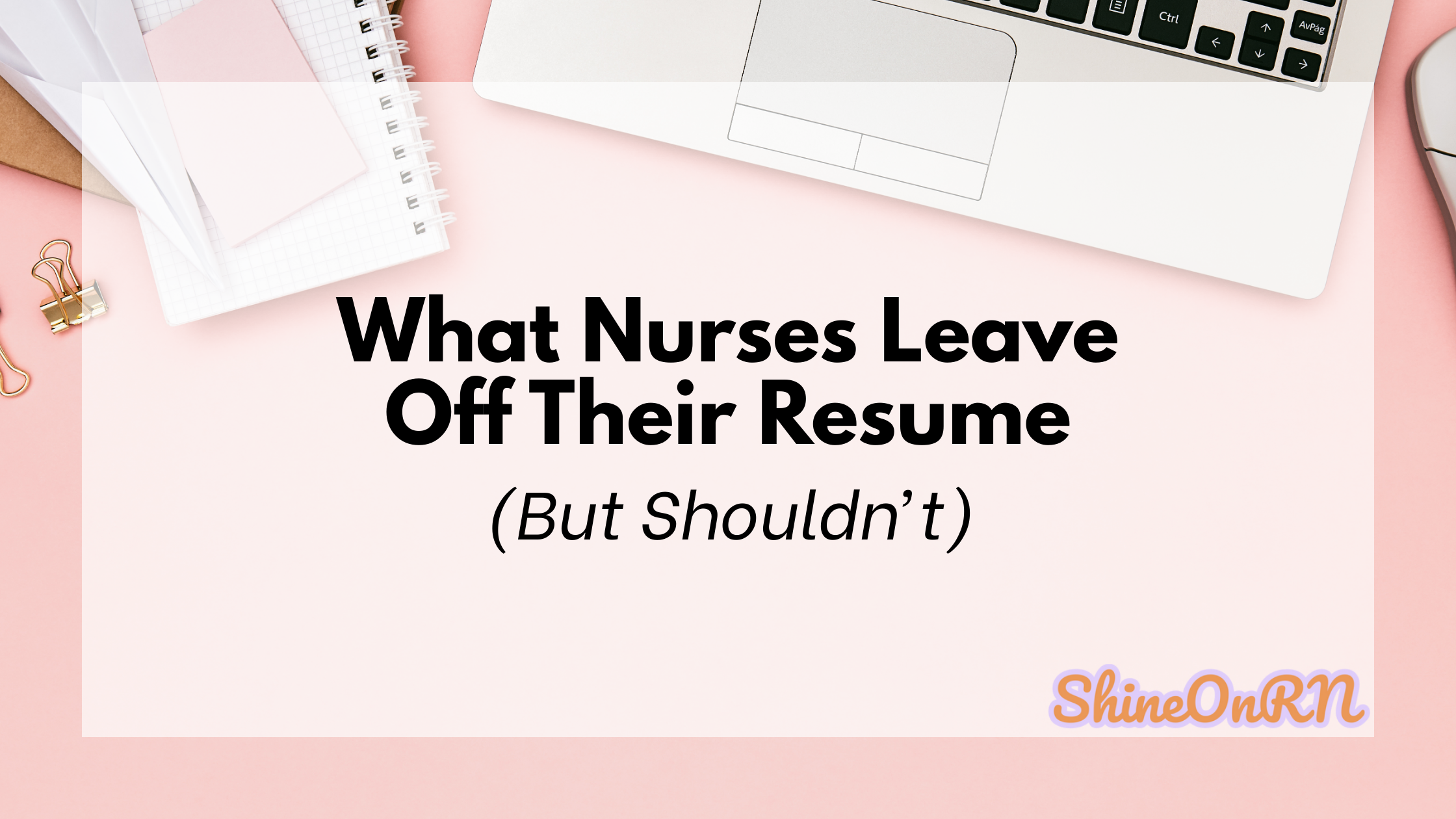 What Nurses Leave Off Their Resume (But Shouldn't) Shine On RN Blog Post