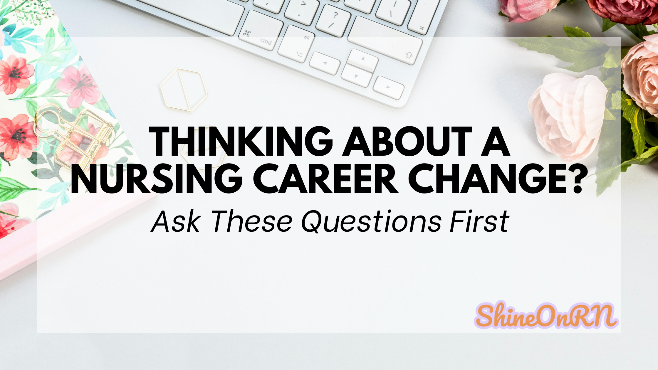 Questions to Ask Before a Nursing Career Change - Shine On RN Blog