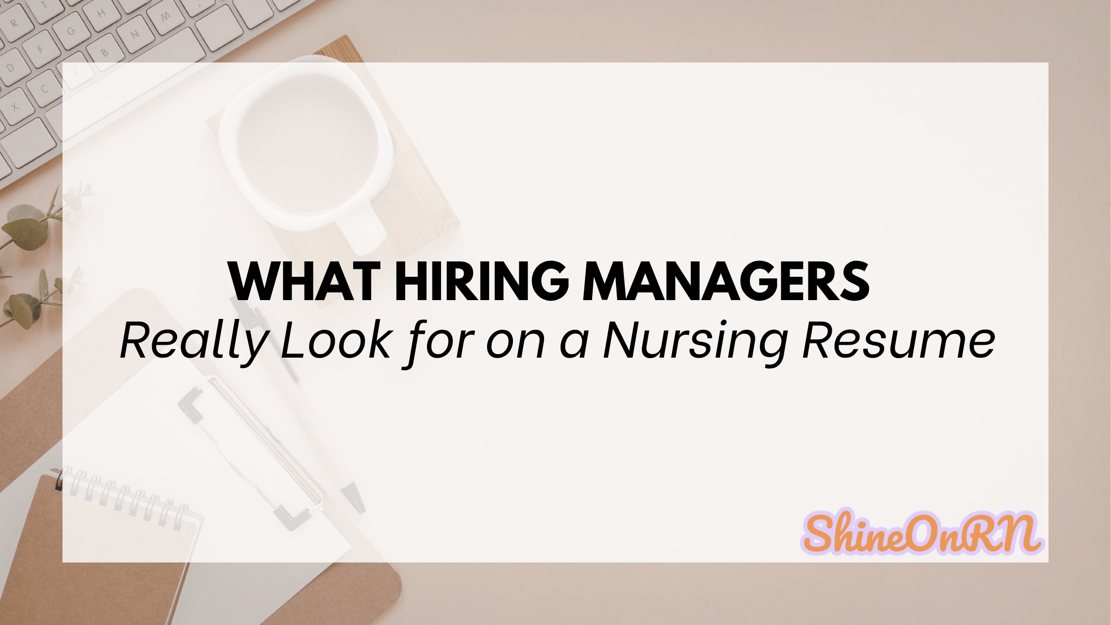 What Hiring Mangers Look for on a Nursing Resume Shine On RN Blog