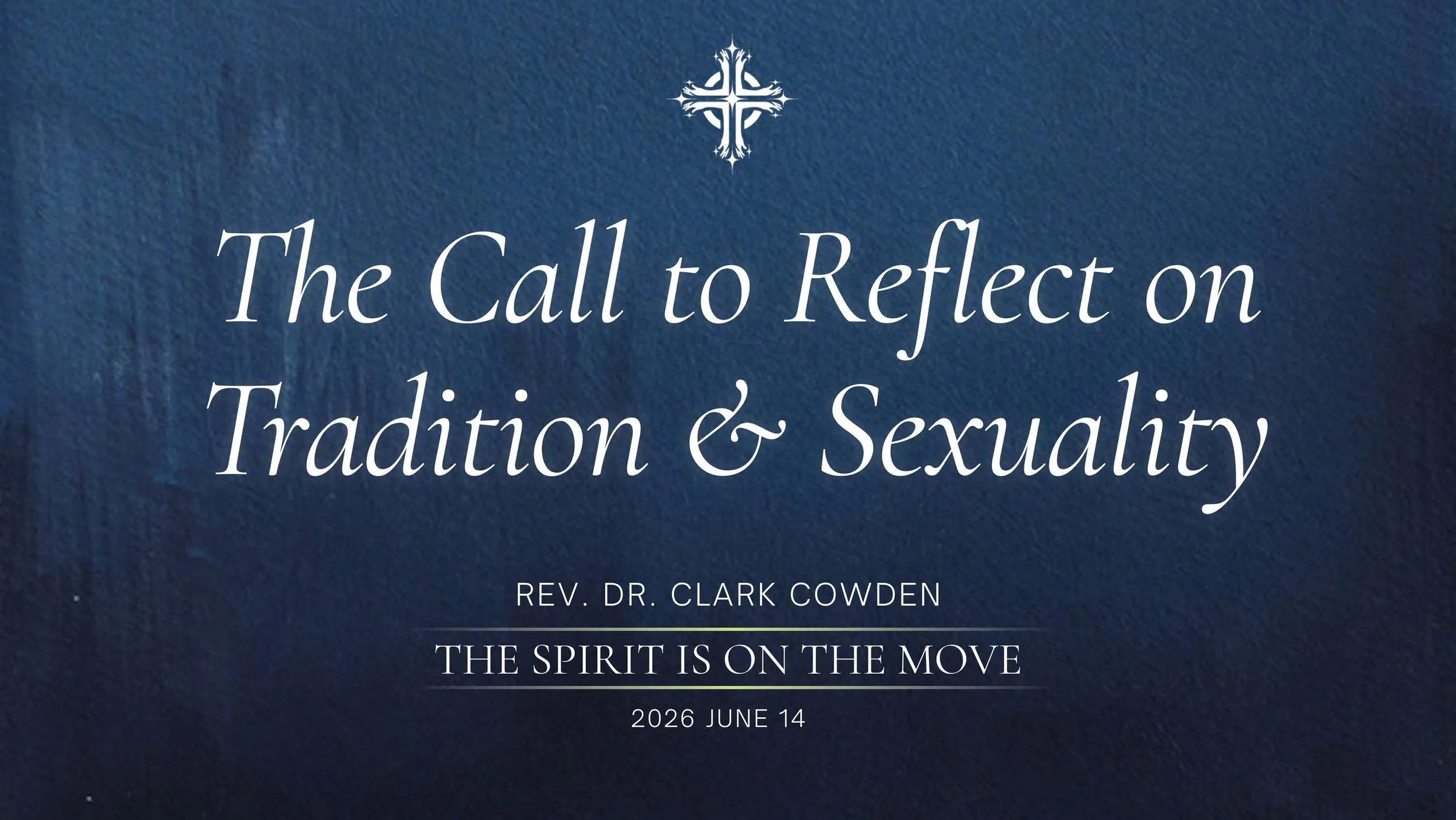 “The Call to Reflect on Tradition &amp; Sexuality” | Rev. Dr. Clark Cowden | June 14, 2026