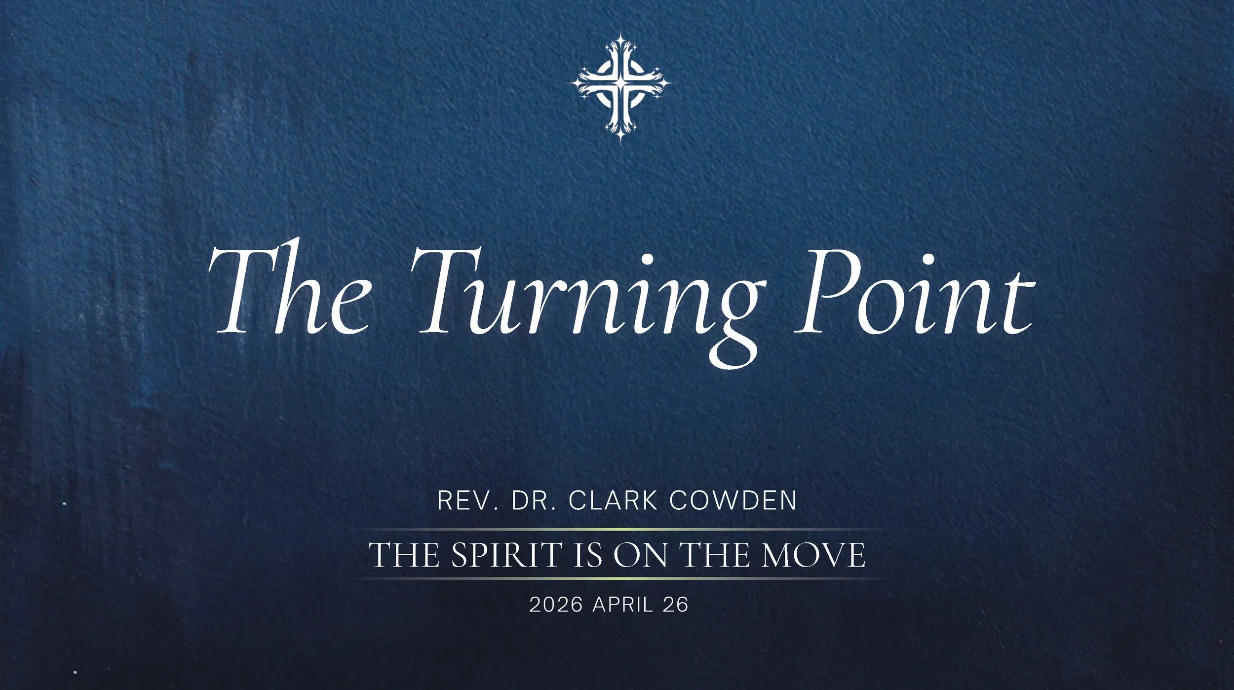 “The Turning Point” | Rev. Dr. Clark Cowden | April 26, 2026