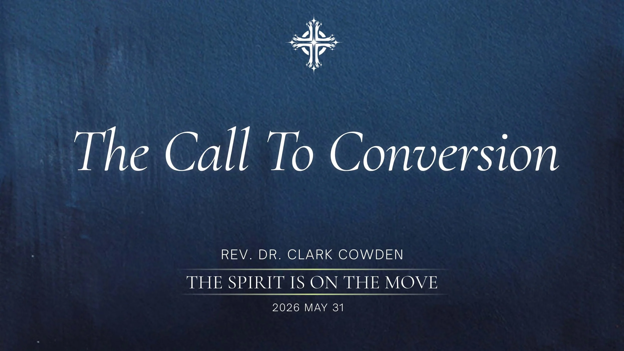 “The Call To Conversion” | Rev. Dr. Clark Cowden | May 31, 2026