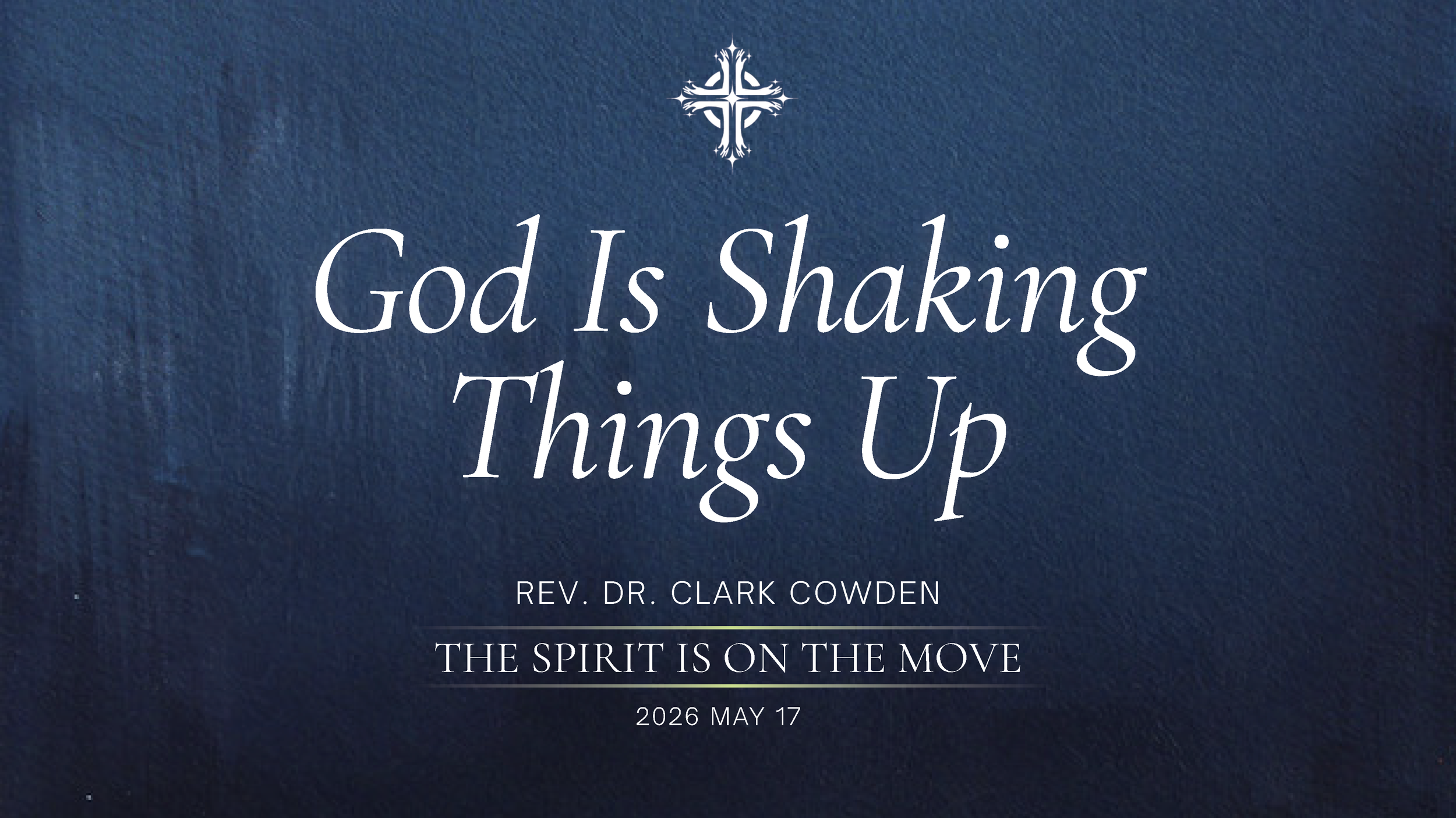 “God Is Shaking Things Up” | Rev. Dr. Clark Cowden | May 17, 2026