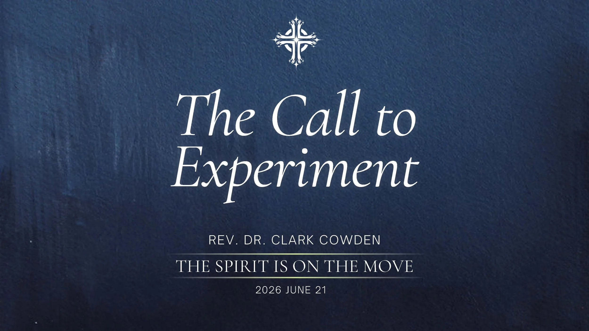 “The Call to Experiment” | Rev. Dr. Clark Cowden | June 21, 2026