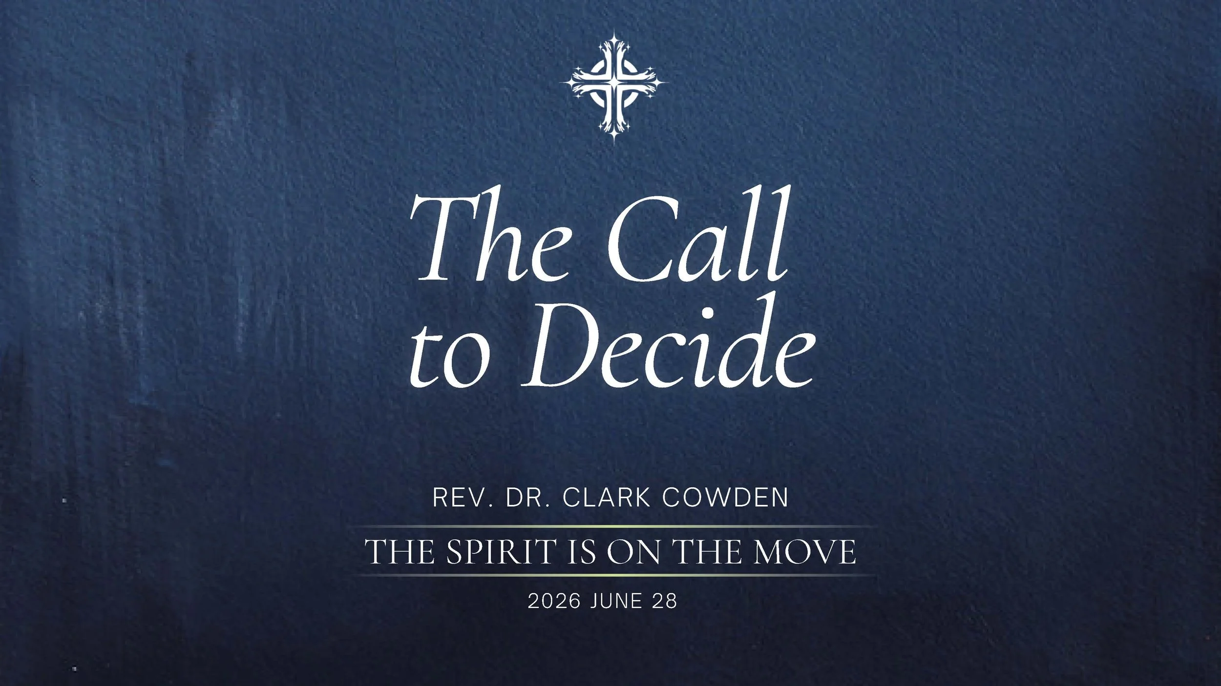 “The Call to Decide” | Rev. Dr. Clark Cowden | June 28, 2026