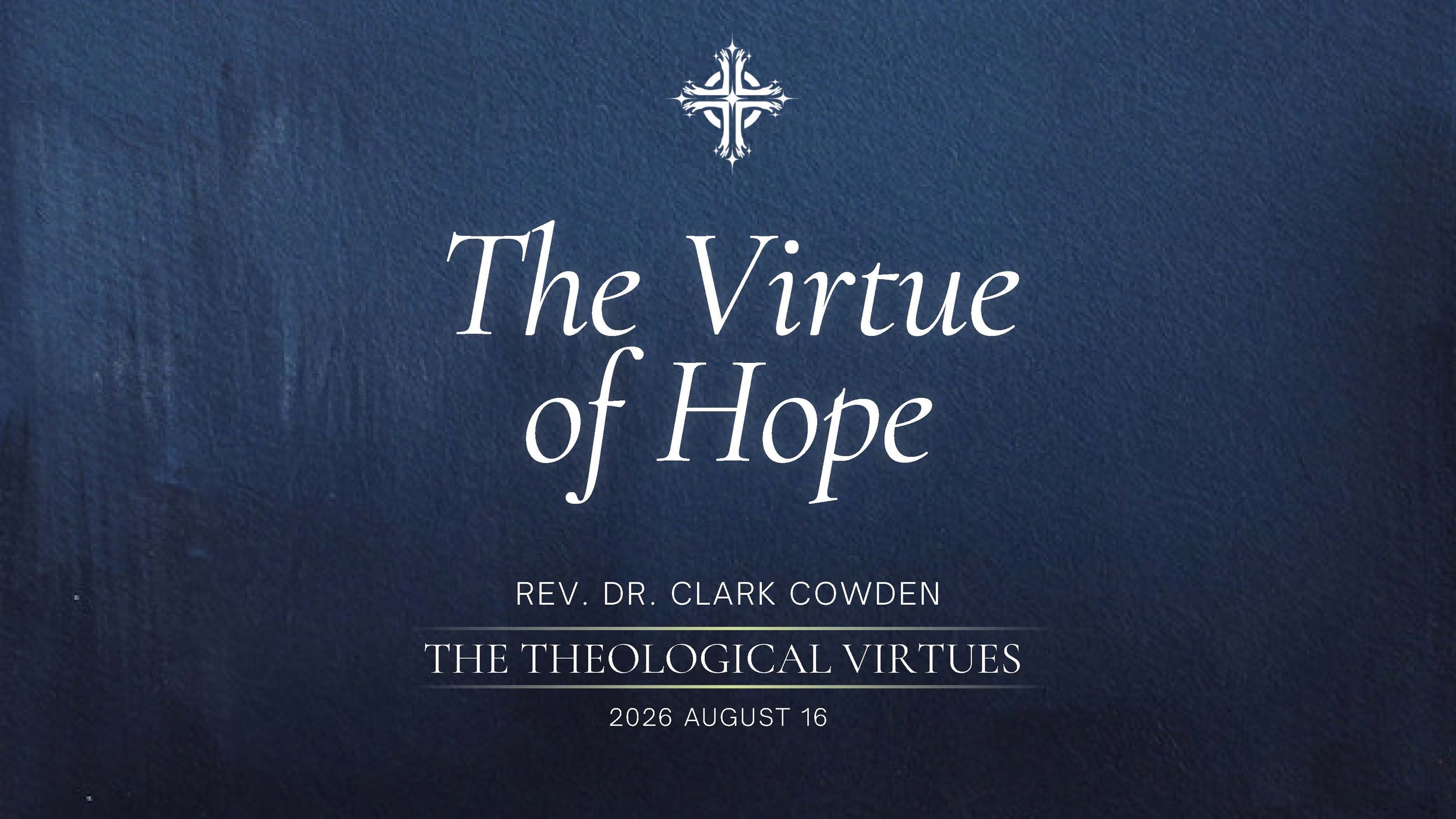 “The Virtue of Hope” | Rev. Dr. Clark Cowden | August 16, 2026