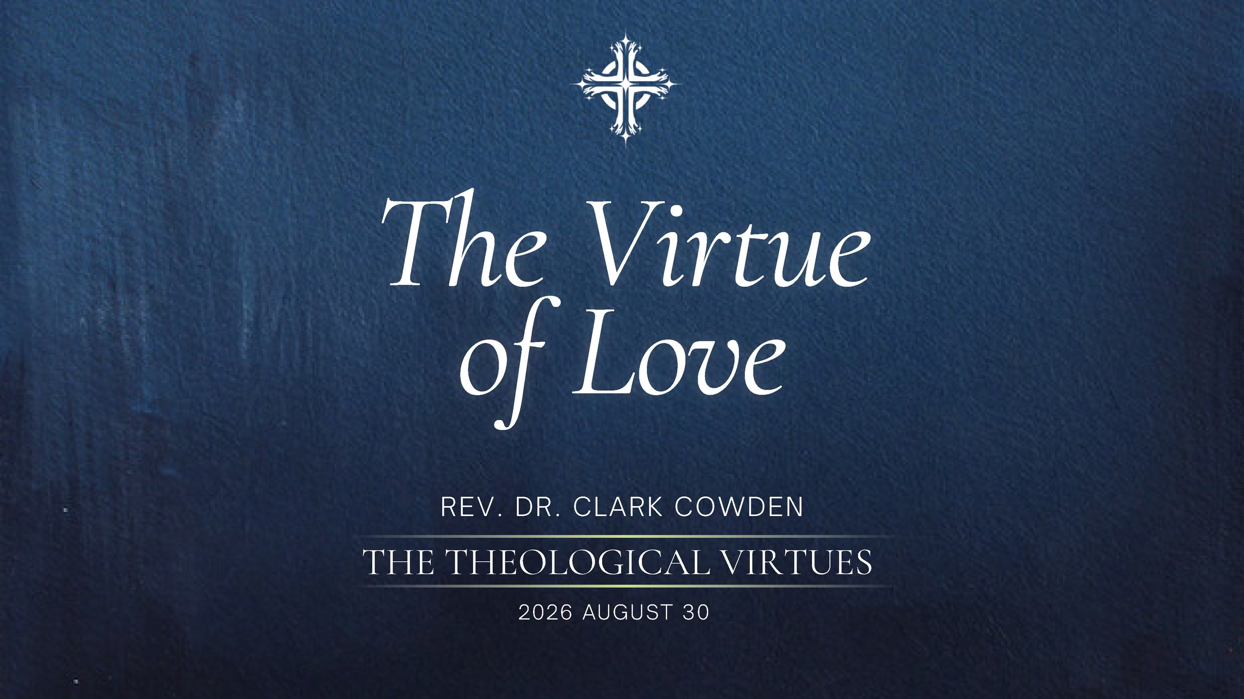 “The Virtue of Love” | Rev. Dr. Clark Cowden | August 30, 2026