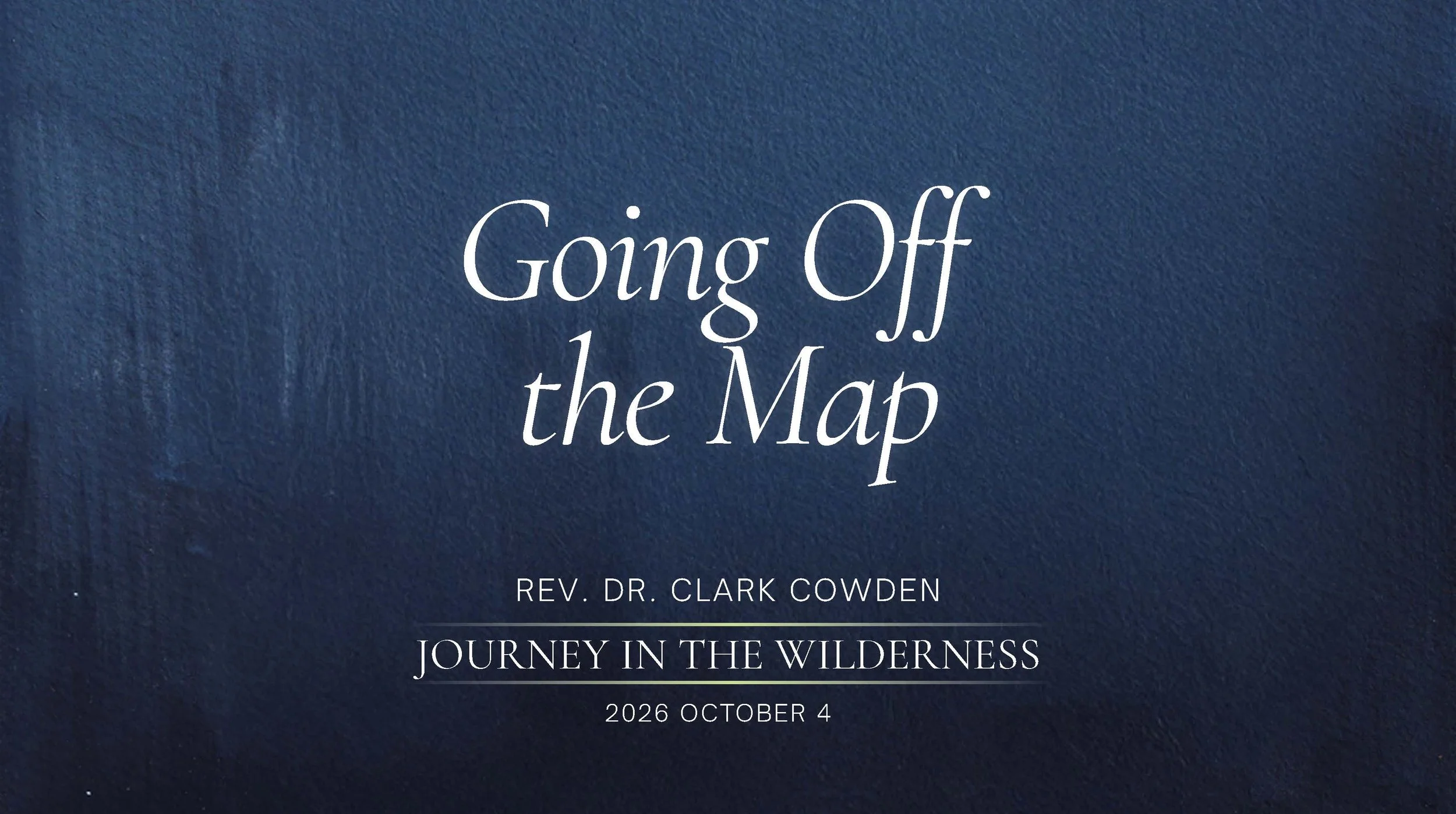 “Going Off The Map” | Rev. Dr. Clark Cowden | October 4, 2026