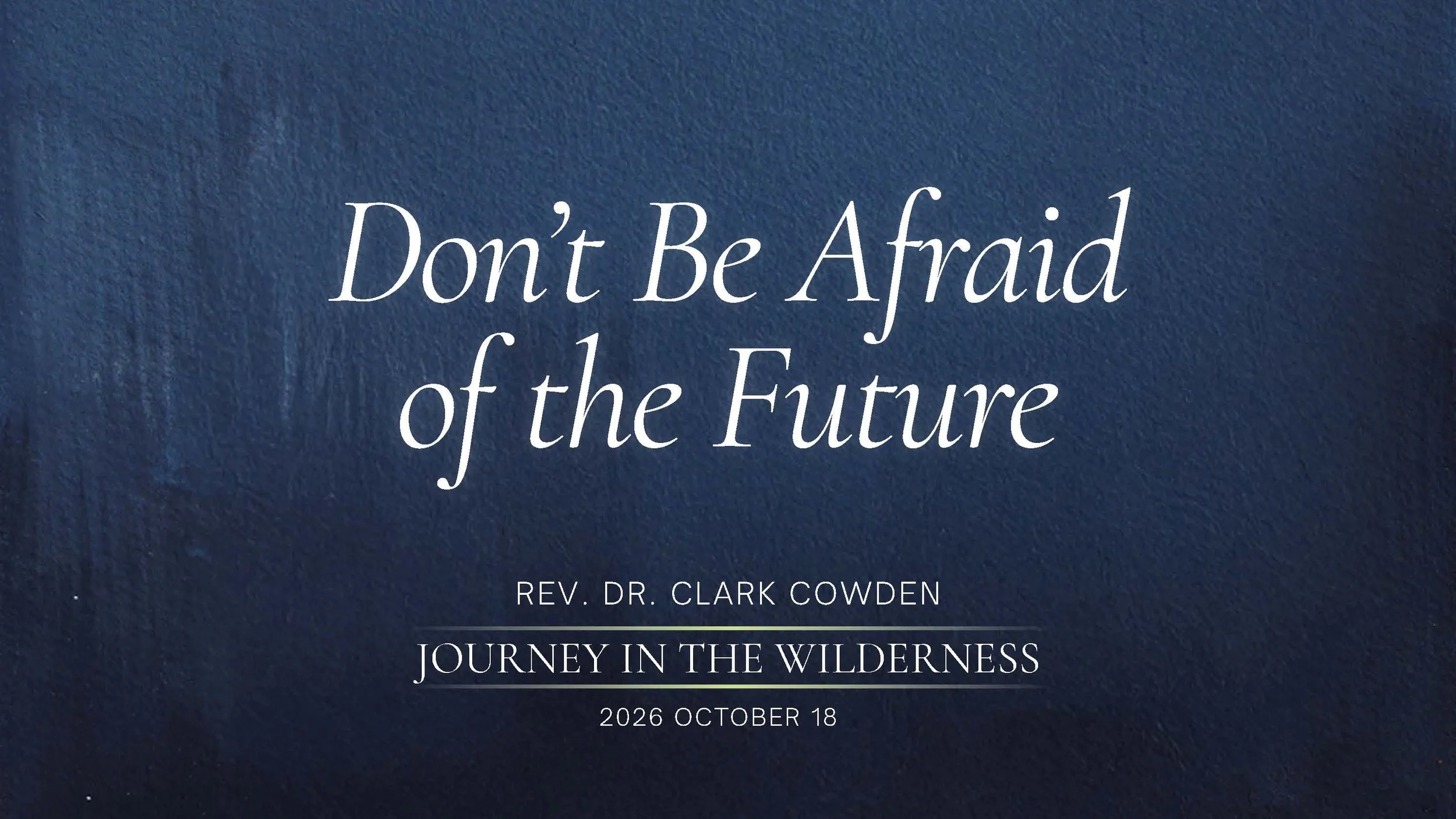 “Don’t Be Afraid of the Future” | Rev. Dr. Clark Cowden | October 18, 2026