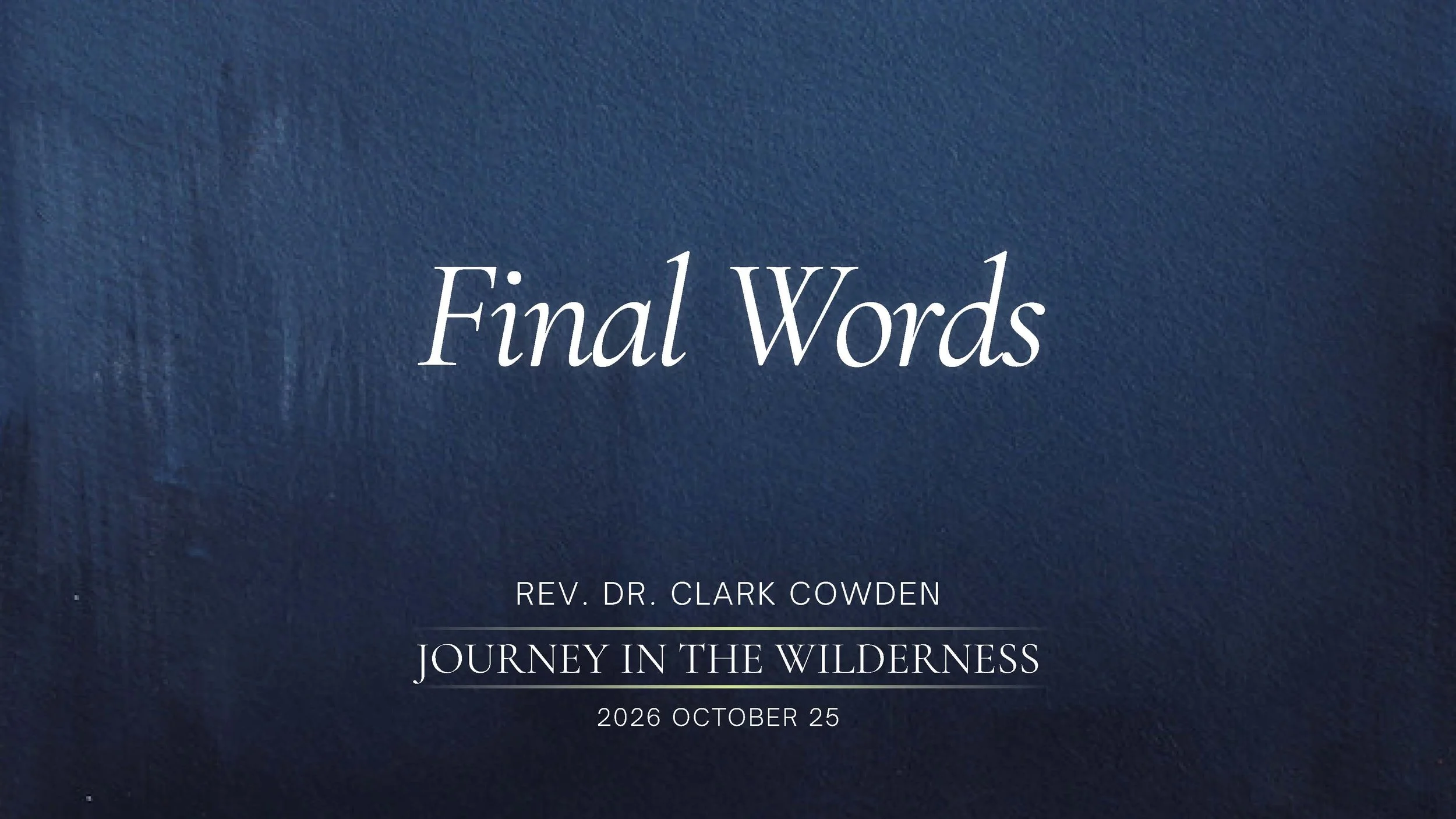 “Final Words” | Rev. Dr. Clark Cowden | October 25, 2026