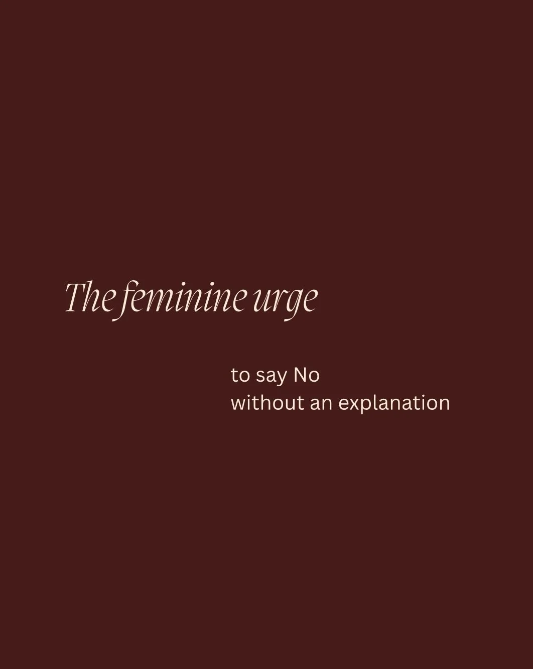 The feminine urge
to say No without an explanation.

But for so many women, saying no feels almost impossible because many of us were conditioned to believe our worth was tied to being accommodating, easy going, helpful, nurturing and self sacrificin