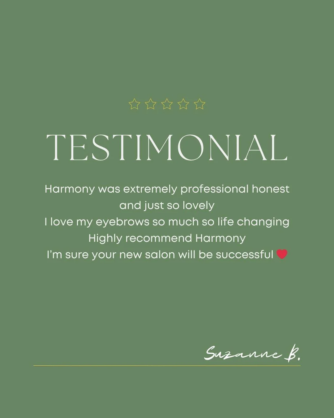 &quot;Harmony was extremely professional honest and just so lovely
I love my eyebrows so much so life changing
Highly recommend Harmony
I&rsquo;m sure your new salon will be successful ❤️&quot;

- Suzanne B.