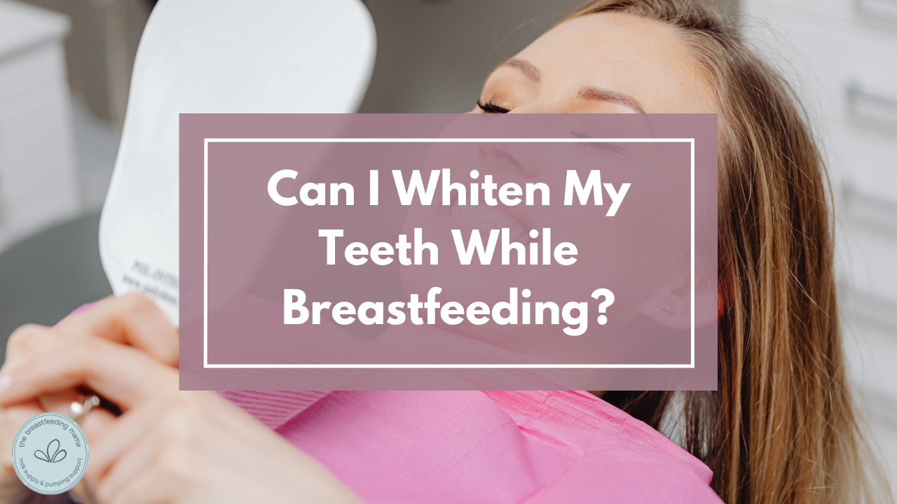 Can I Whiten My Teeth While Breastfeeding?