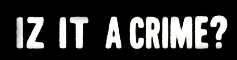 The text "IZ IT A CRIME?" in white on a black background.