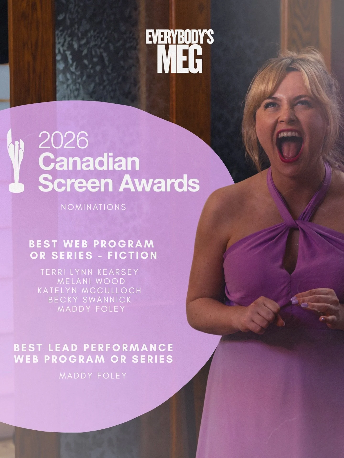 We couldn&rsquo;t be more thrilled to have EVERYBODY&rsquo;S MEG (S2) nominated for 2 Canadian Screen Awards!

🌟BEST WEB PROGRAM or SERIES: Melani Wood, Terri Lynn Kearsey, Katelyn McCulloch, Maddy Foley &amp; Becky Swannick 

🌟BEST LEAD PERFORMANC