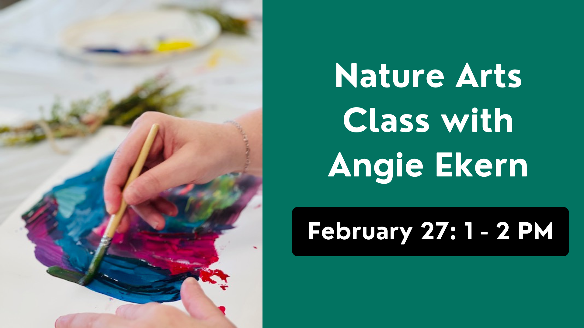Close-up of hand painting with text: "Nature Arts Class with Angie Ekern, February 27: 1 - 2 pm"