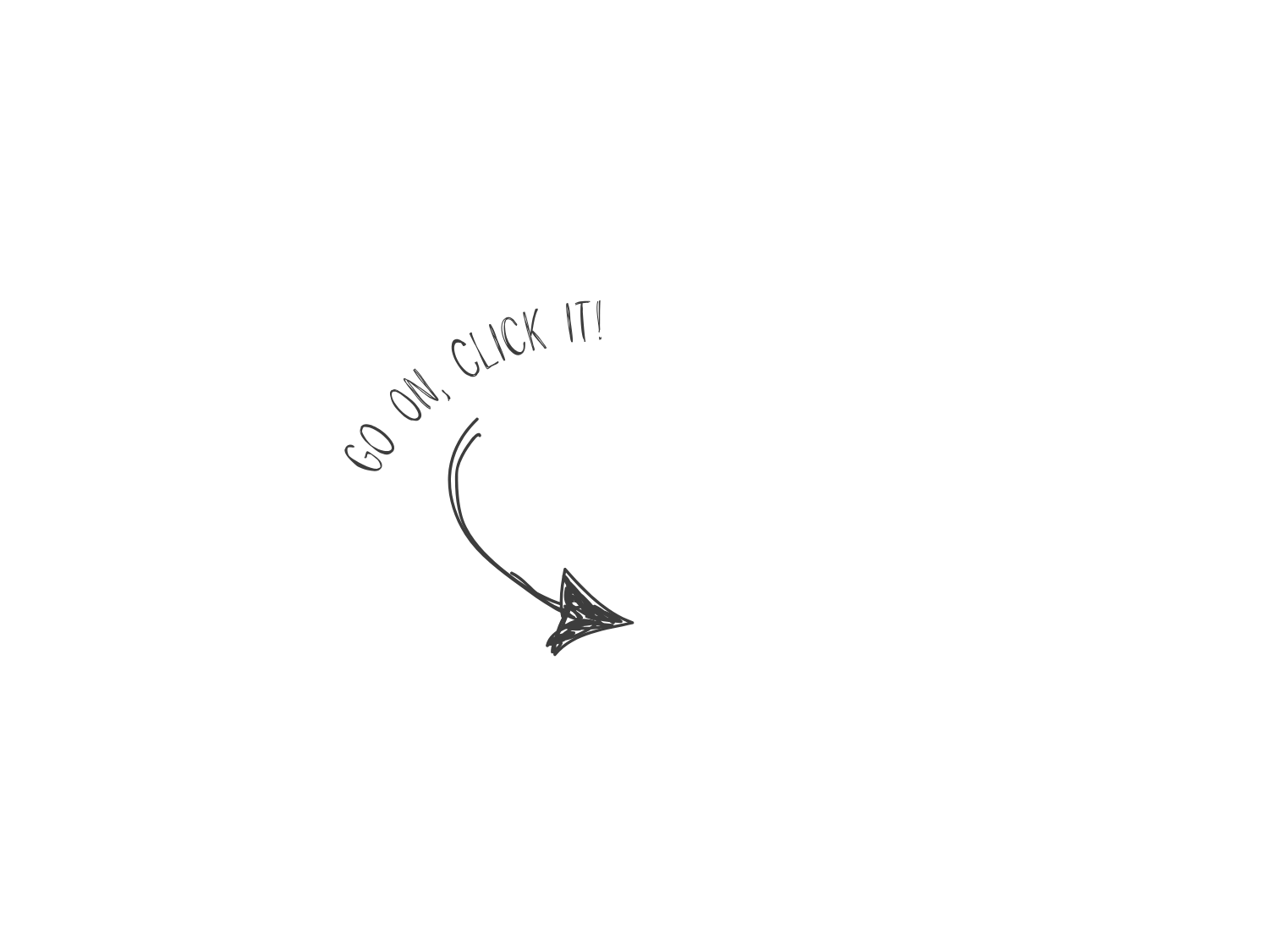 Black background with a hand-drawn arrow pointing to the right, and text that says 'GO ON, CLICK IT!' in a casual font, written along the arrow's curve.