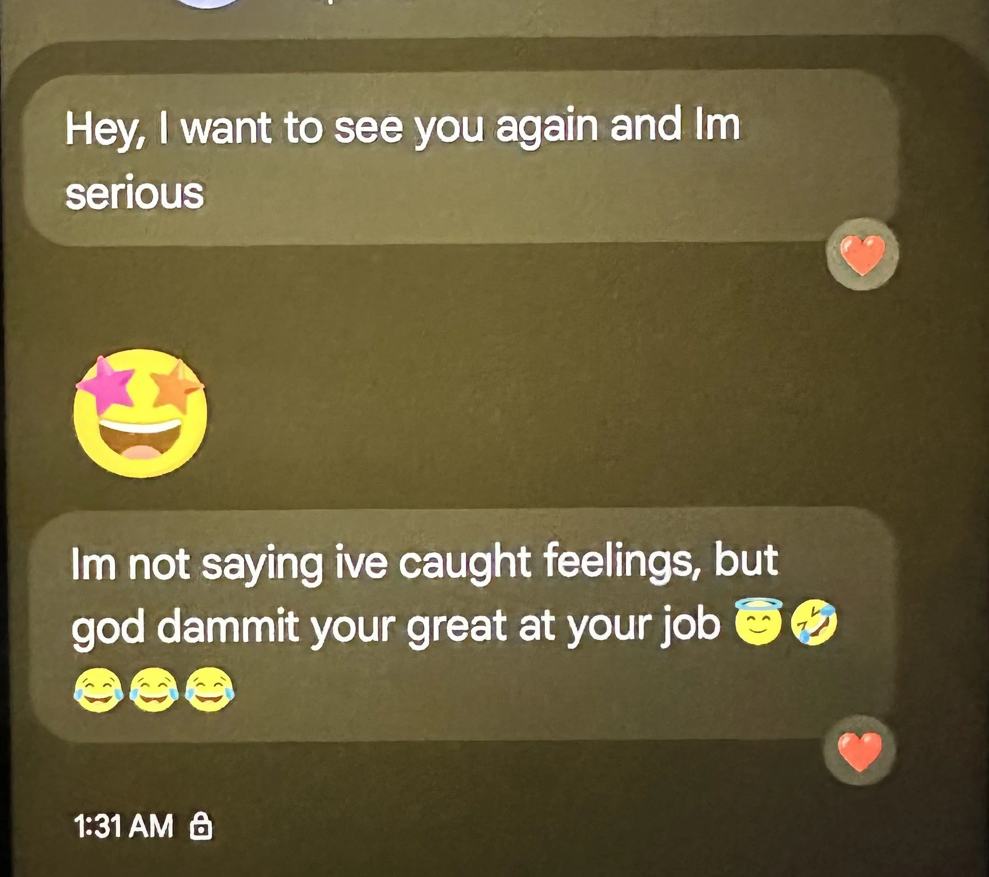 Screenshot of a conversation on a messaging app. The first message says, "Hey, I want to see you again and Im serious." The second message responds, "I'm not saying I've caught feelings, but God damn you're great at your job" with laughing emojis, a 