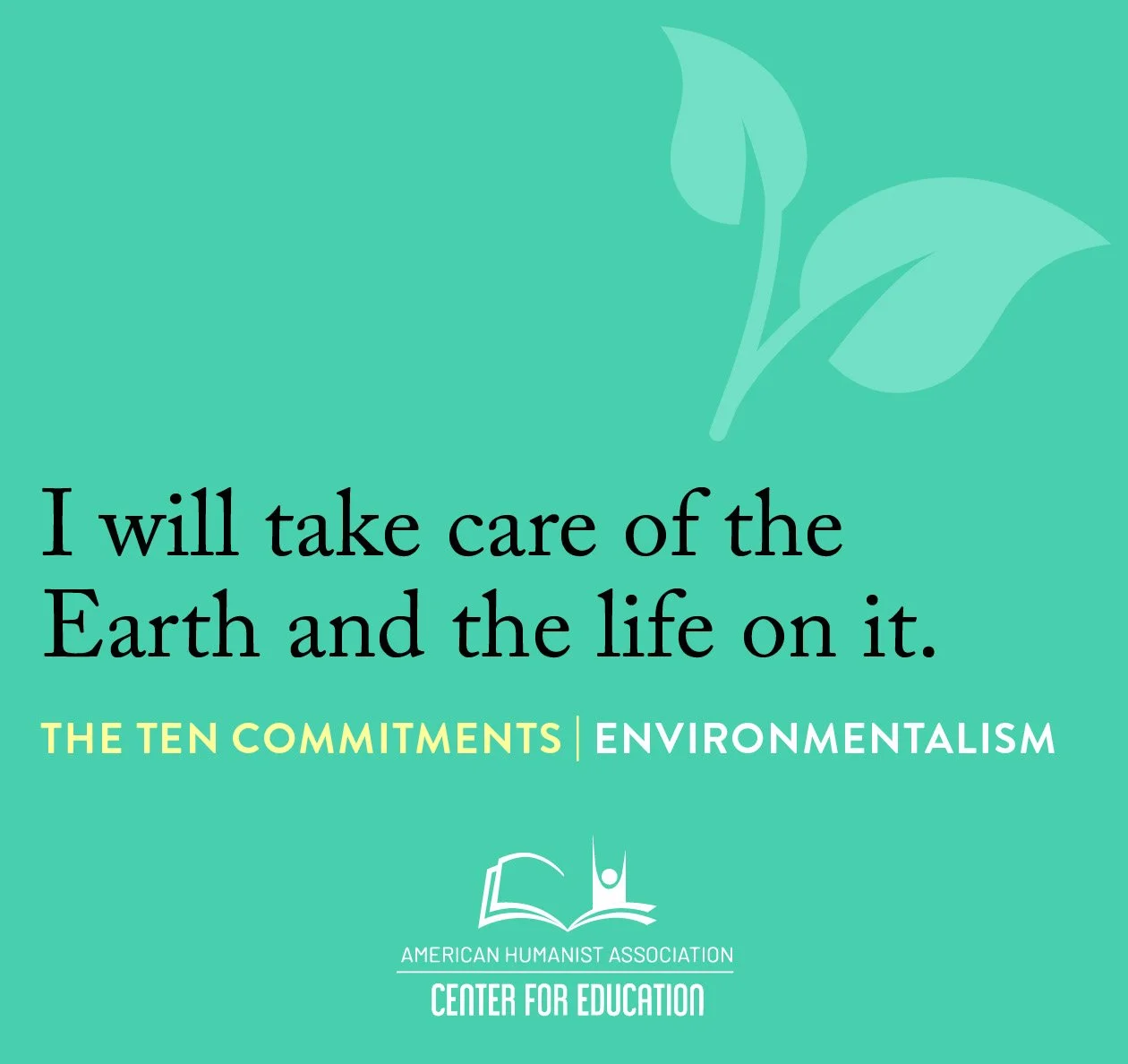 Environmentalism - I will take care of the Earth and the life on it.