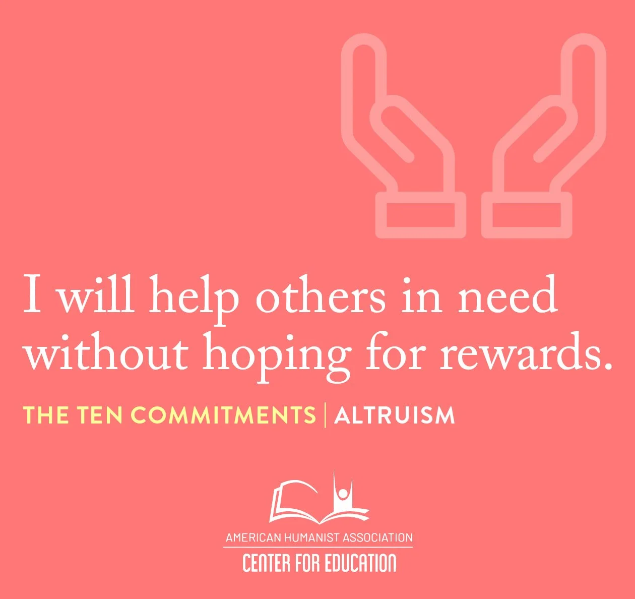 Altruism - I will help others in need without hoping for rewards.