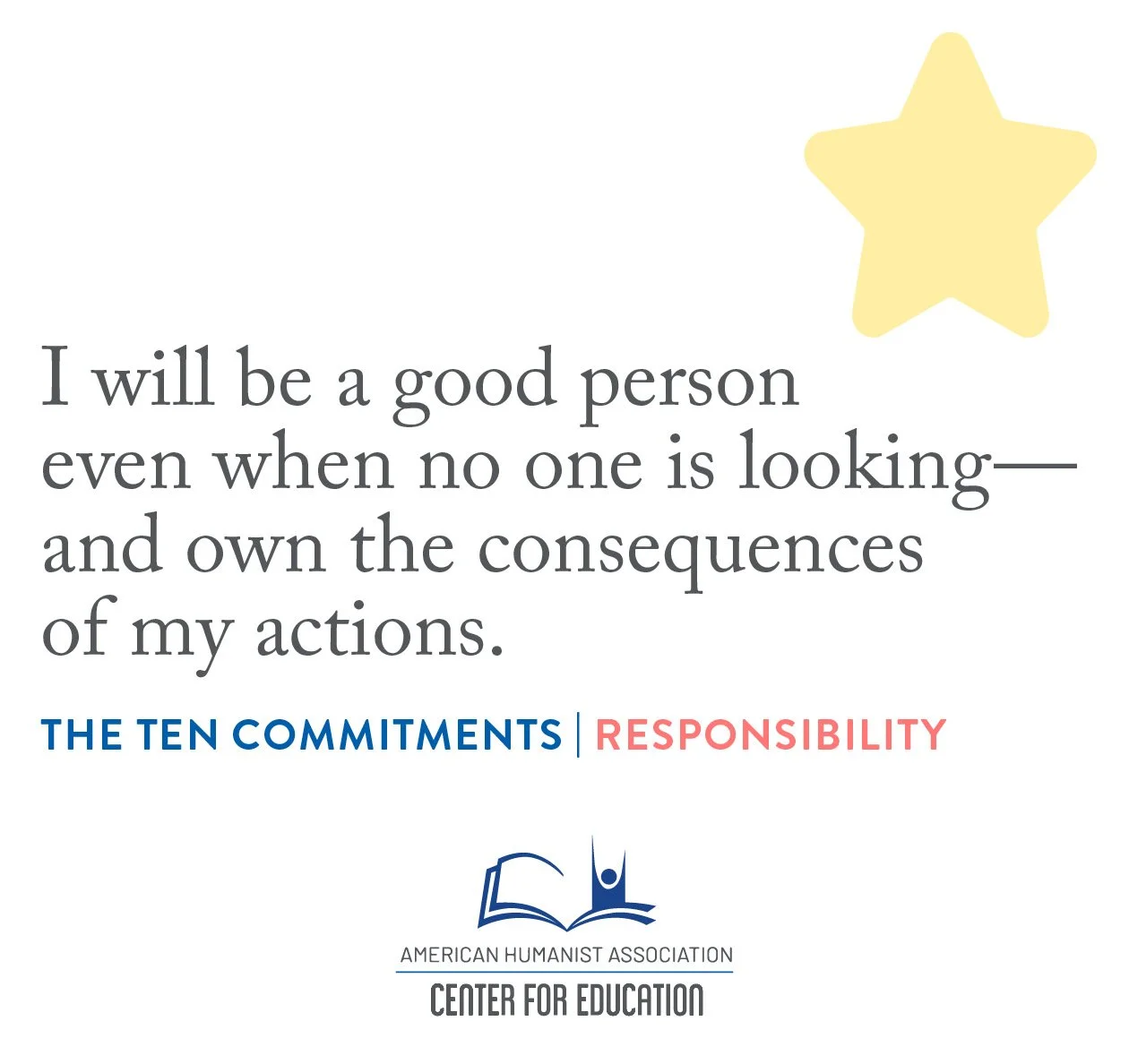 Responsibility - I will be a good person even when no one is looking - and own the consequences of my actions.