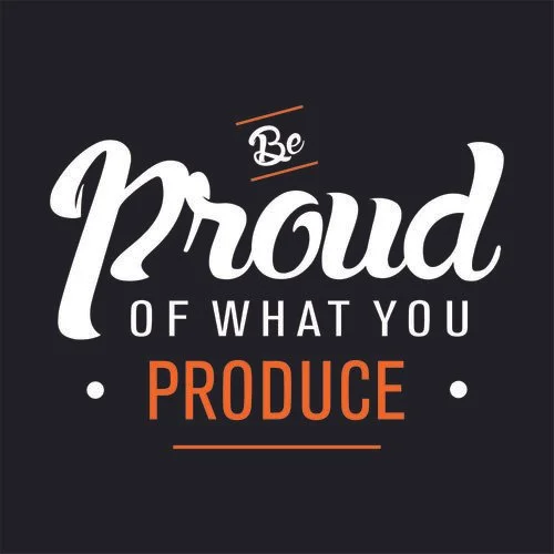 An inspirational quote saying, 'Be Proud of What You Produce,' with 'Proud' in cursive and the rest in uppercase letters, on a dark background.