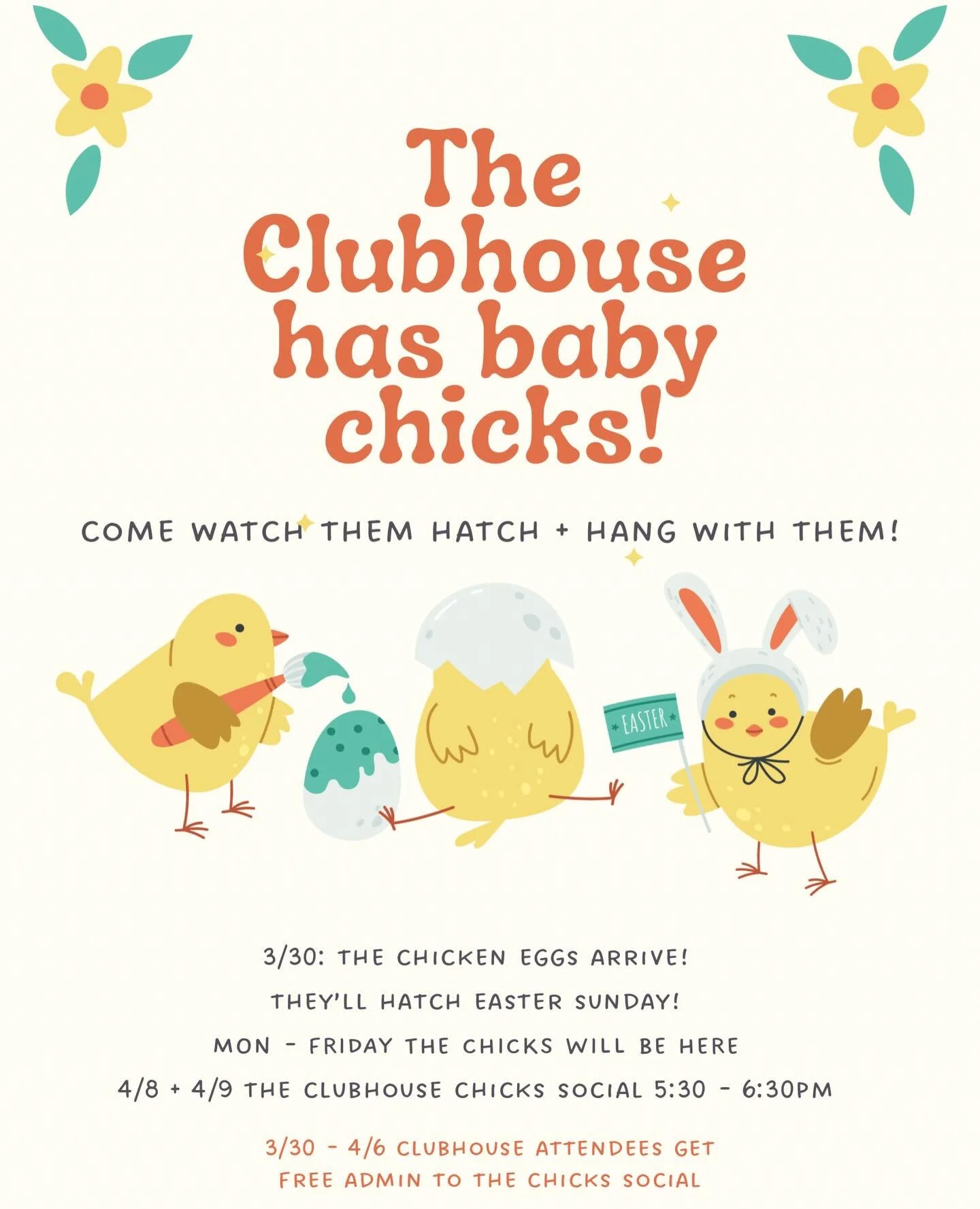 The Clubhouse has baby chicks &mdash; and you can be part of it.

Starting 3/30, the eggs arrive and we&rsquo;ll be watching them hatch just in time for Easter. Then all week long, you can come visit, observe, and hang with our newest little friends.