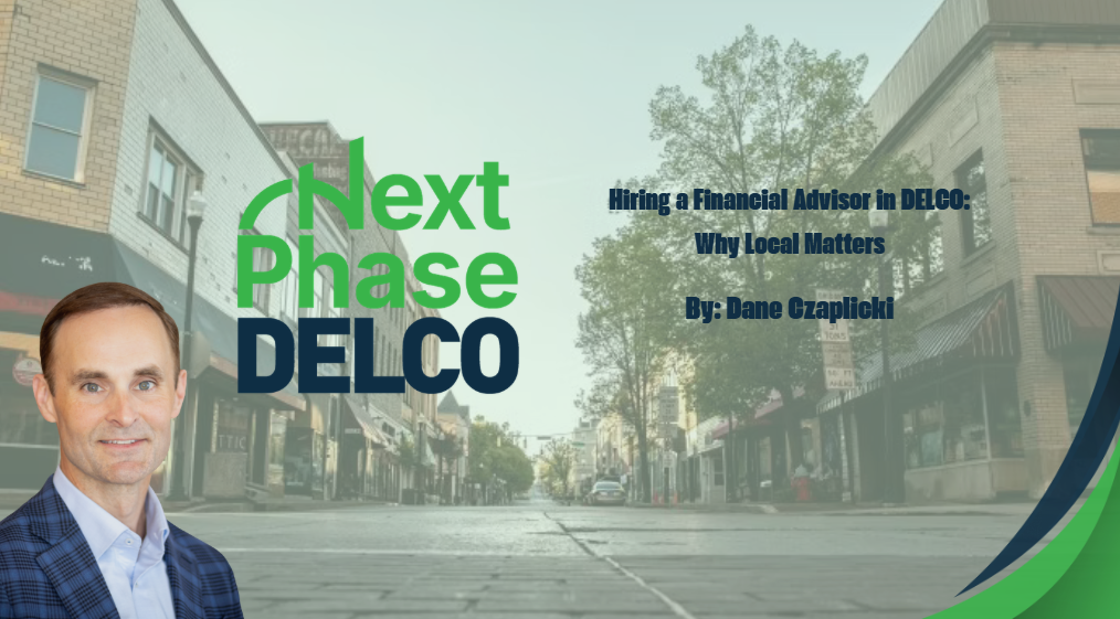 Hiring a Financial Advisor in DELCO: Why Local Matters