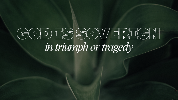 God is Sovereign in Triumph or Tragedy