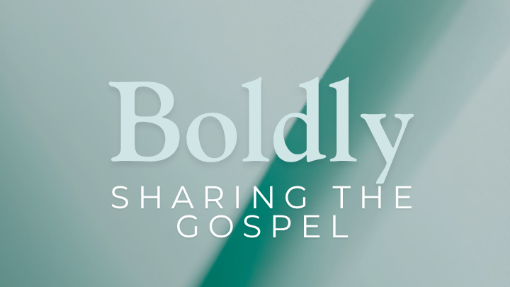 Boldly Sharing the Gospel