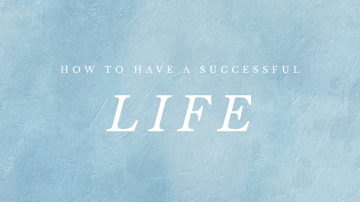 How to Have a Successful Life