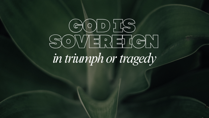 God is Sovereign in Triumph or Tragedy