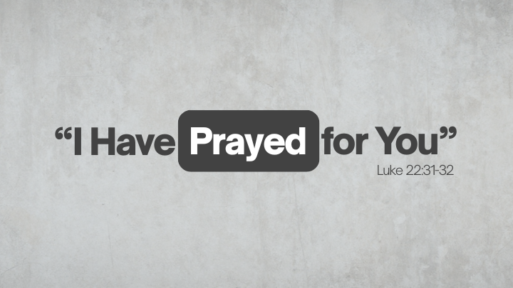 “I Have Prayed For You”