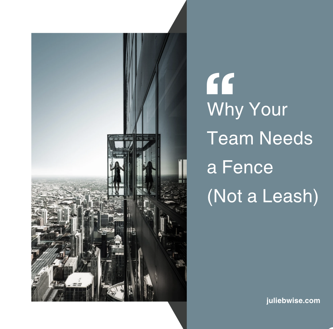 Why Your Team Needs a Fence (Not a Leash)