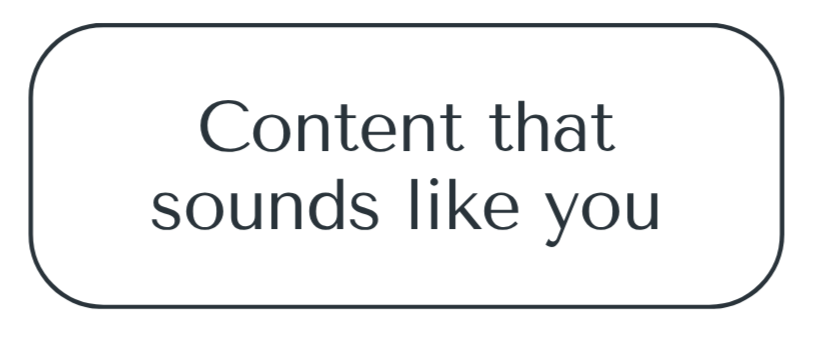 A rectangular button with rounded corners and a white background displaying the text 'Content that sounds like you' in black.