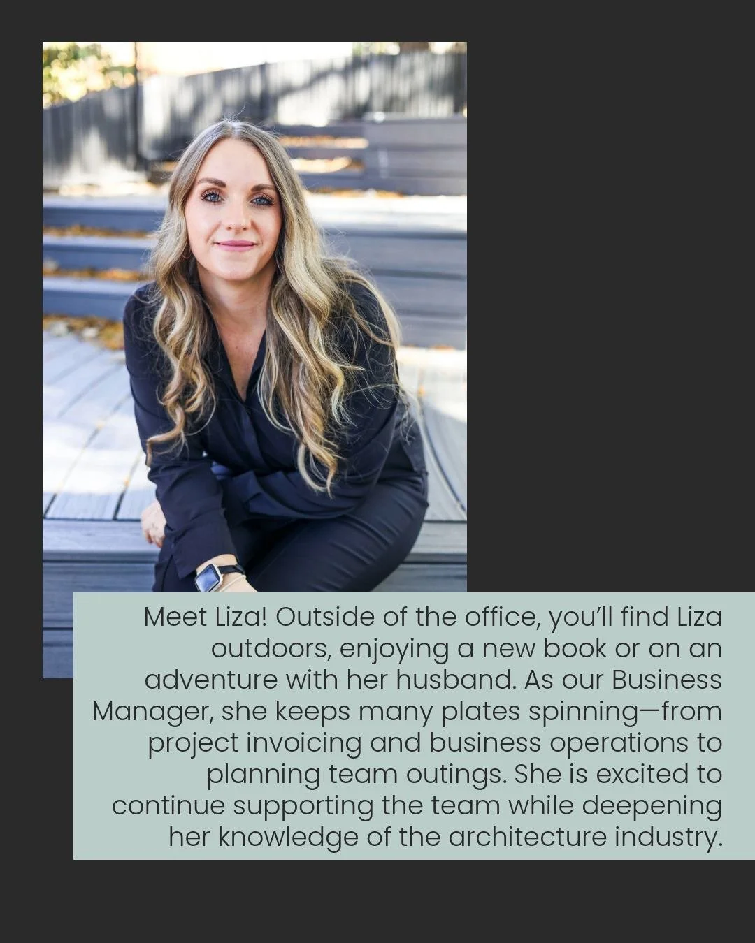 Meet Liza! When she&rsquo;s not at the office, you&rsquo;ll find her outdoors, enjoying a new book or off on an adventure with her husband. As our Business Manager, she keeps a lot of plates spinning&mdash;from project invoicing and business operatio