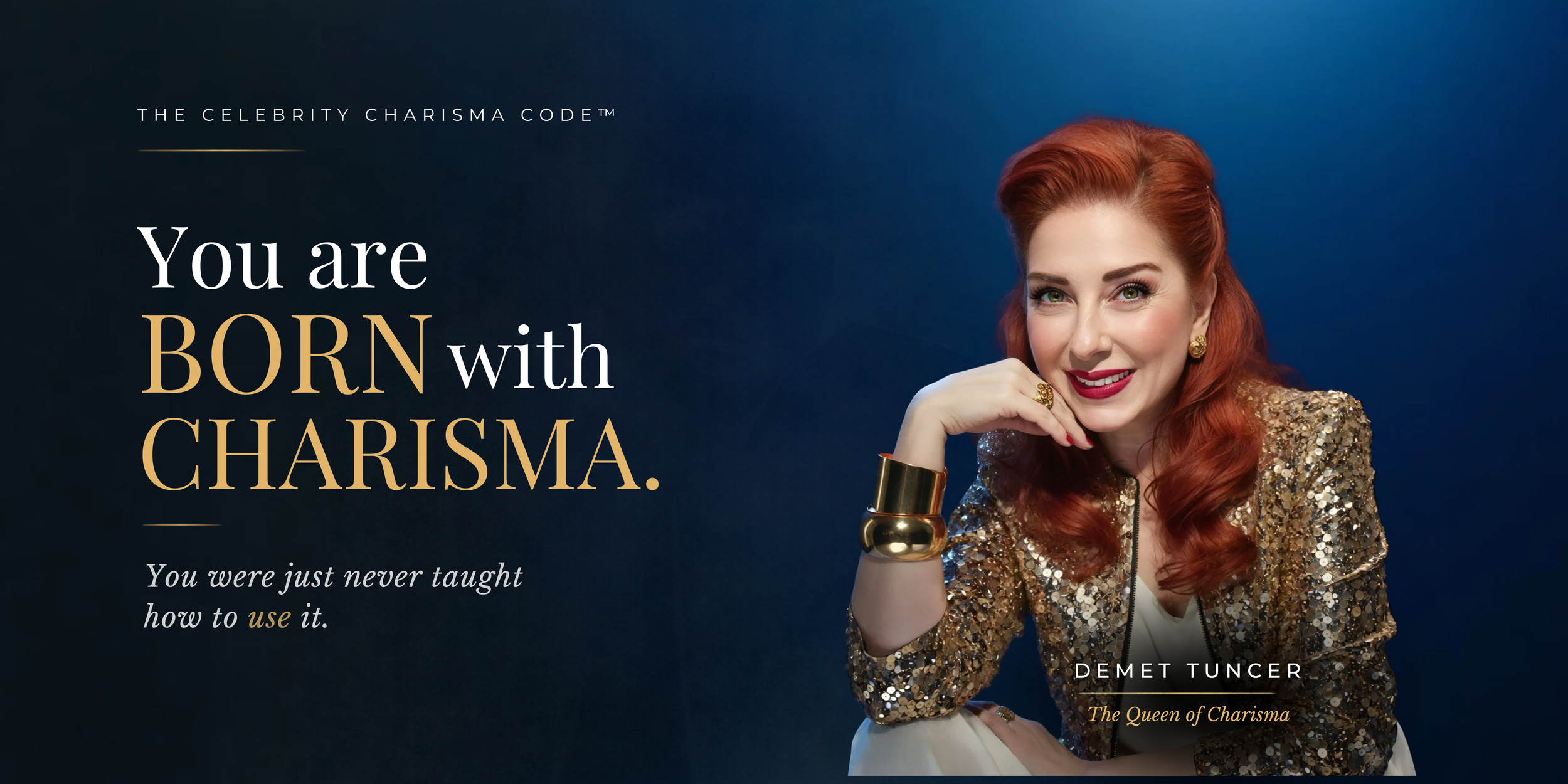 You are born with charisma. You were just never taught how to use it. Demet Tuncer, The Queen of Charisma.