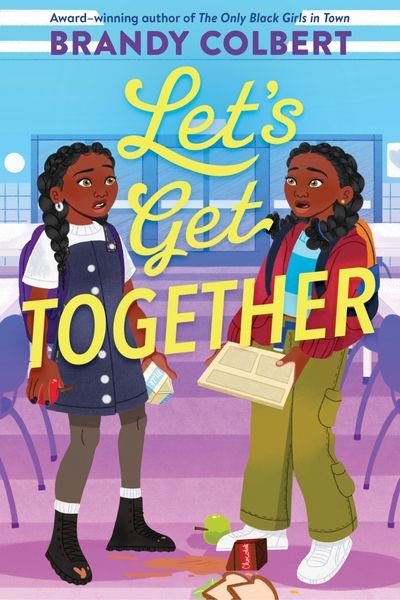 Book cover of "Let's Get Together" by Brandy Colbert, featuring two animated girls conversing in a school cafeteria, holding books and a drink. A spilled drink and sandwich are visible in the foreground. The background shows tables and chairs.