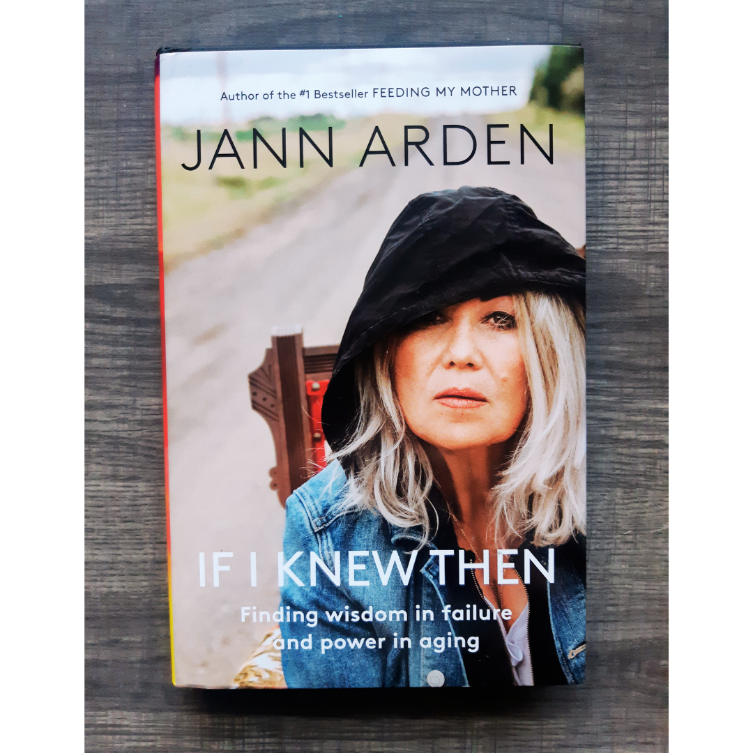 If I Knew Then: Finding Wisdom in Failure and Power in Aging by Jann Arden
