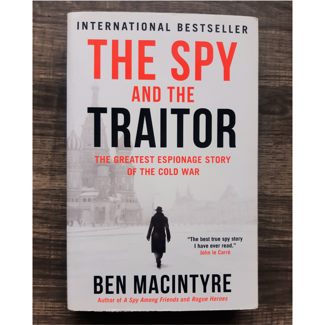 The Spy and the Traitor: The Greatest Espionage Story of the Cold War by Ben MacIntyre