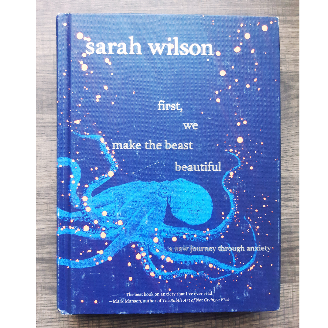 First, We Make the Beast Beautiful: A New Journey Through Anxiety by Sarah Wilson