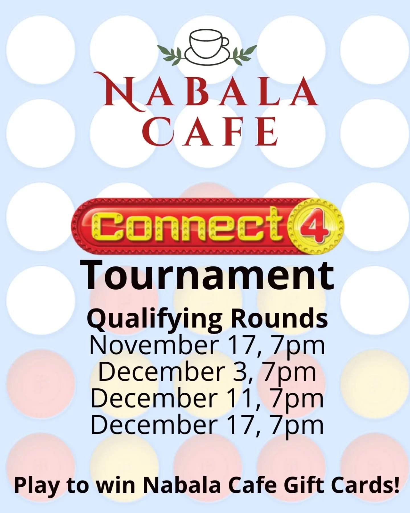 We're excited to announce our first ever Connect 4 tournament! Come compete to win a Nabala Cafe gift card.

The rules are simple--tournament style elimination, best 3 out of 5 to move on to the next round. Winner gets a $10 Nabala Cafe gift card.

W