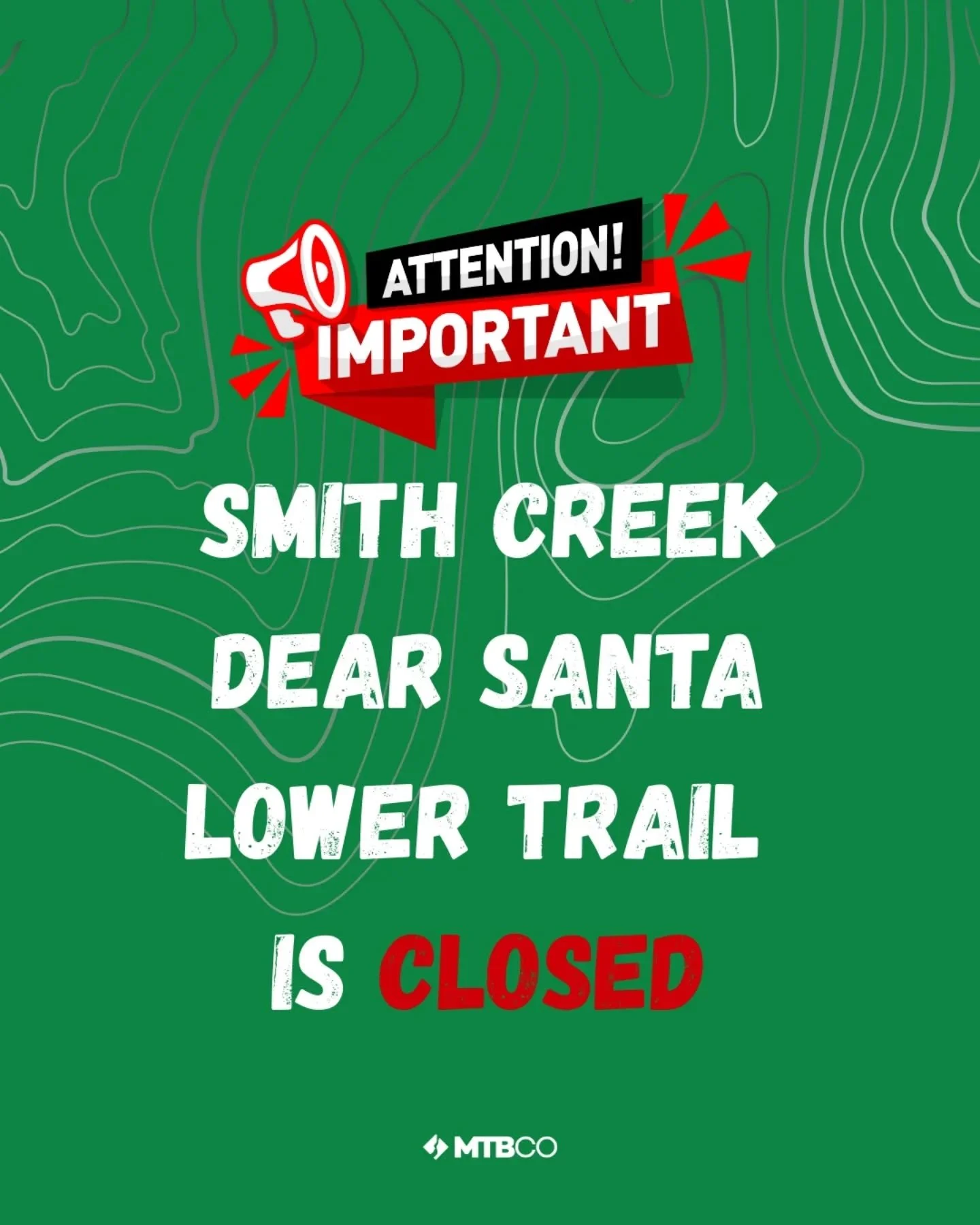 DEAR SANTA IS CLOSED (GNARWHAL TO PARKING) 🛑

Heads up, West Kelowna riders!
While most of the network remains open, we have an urgent update regarding Dear Santa. Due to prevailing muddy conditions and heavy saturation, the section of Dear Santa fr