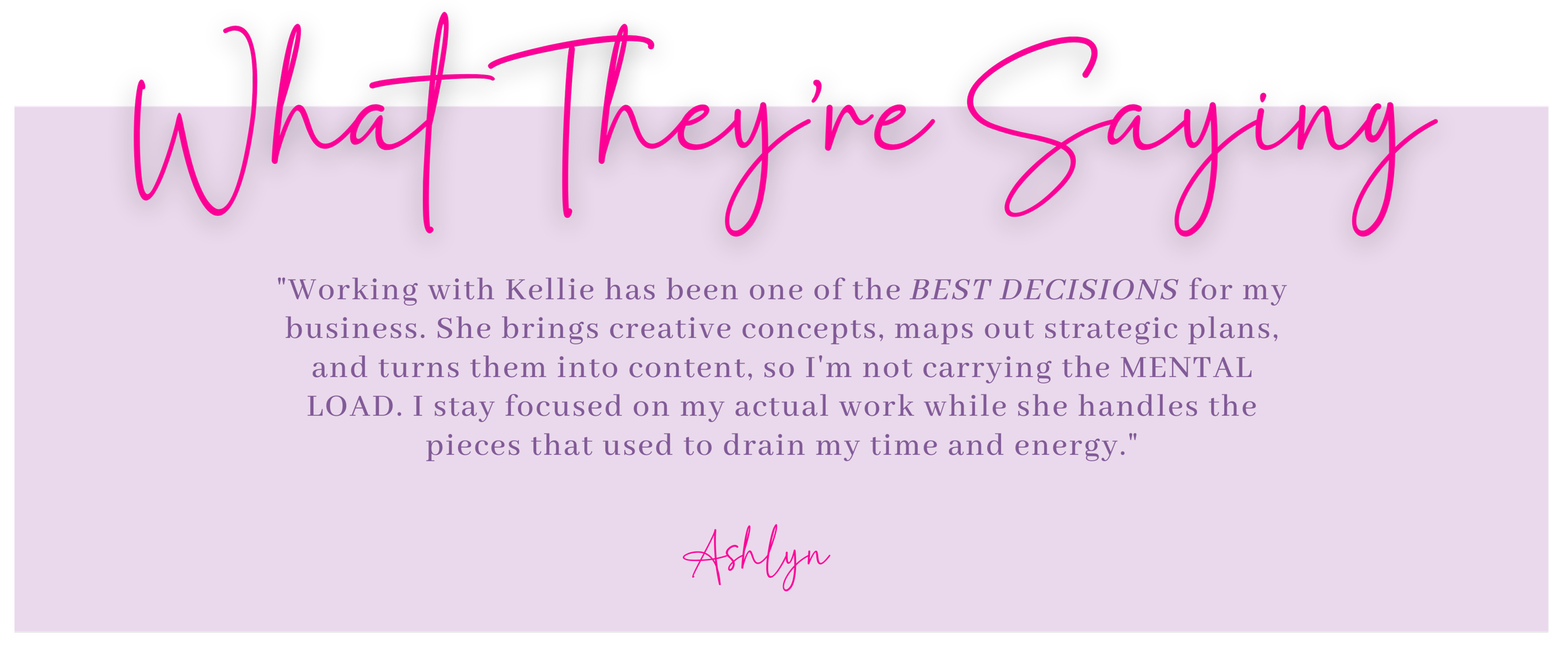 Testimonial quote with purple text on a light purple background. The quote is about working with Kellie, signed by Ashlyn, with a large pink handwritten-style title, "What They're Saying."