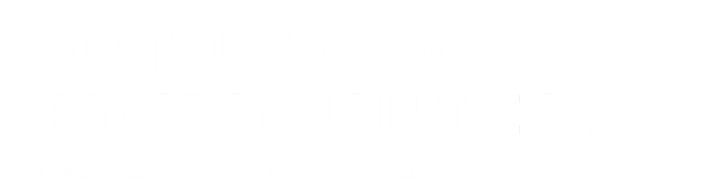 Text advertisement with white bold and regular font on black background stating: "Your trusted lawn care professionals in the GTA. Affordable prices, no job too small."