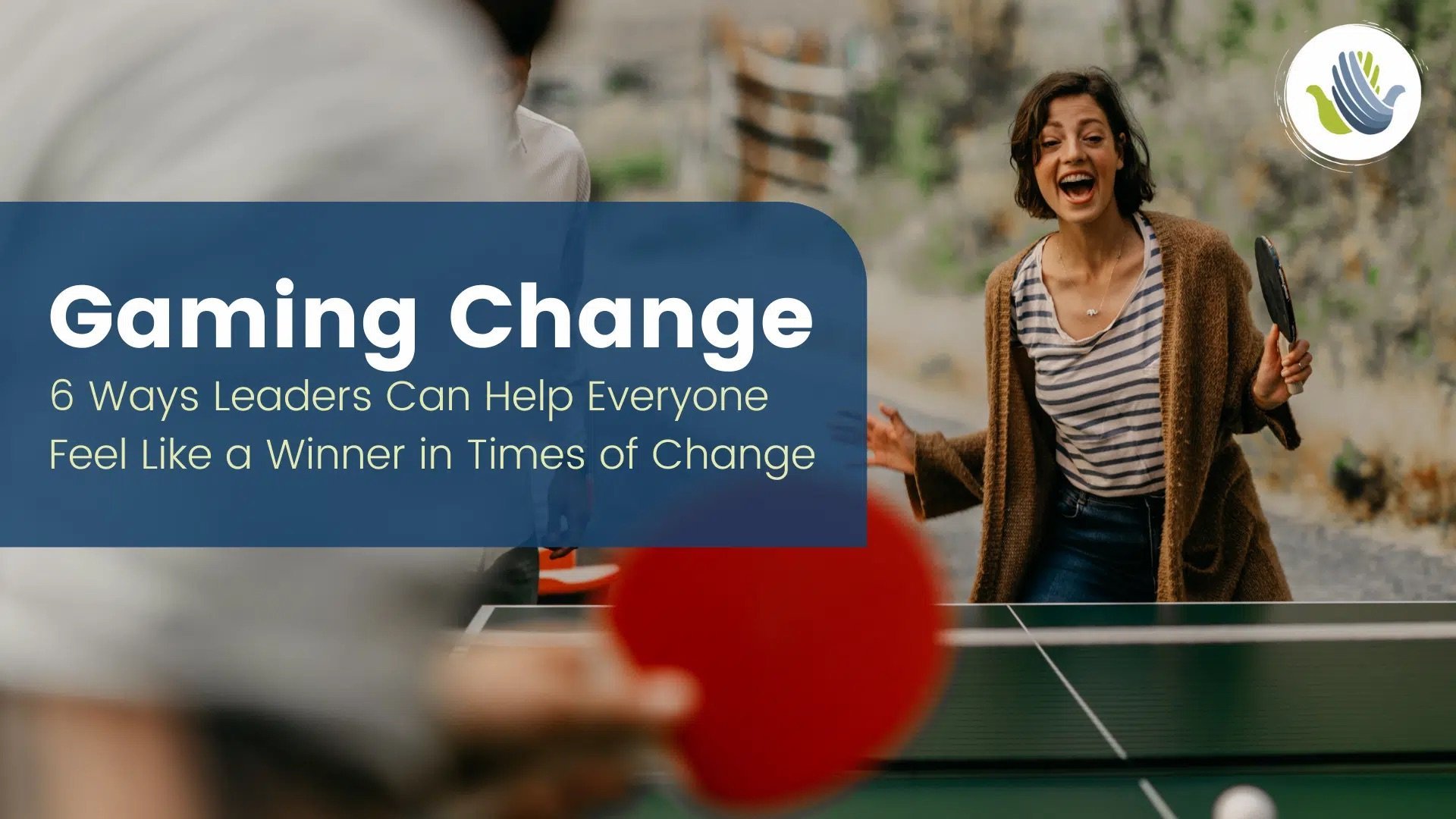 Gaming Change: 6 Ways Leaders Can Help Everyone Feel Like a Winner in Times of Change