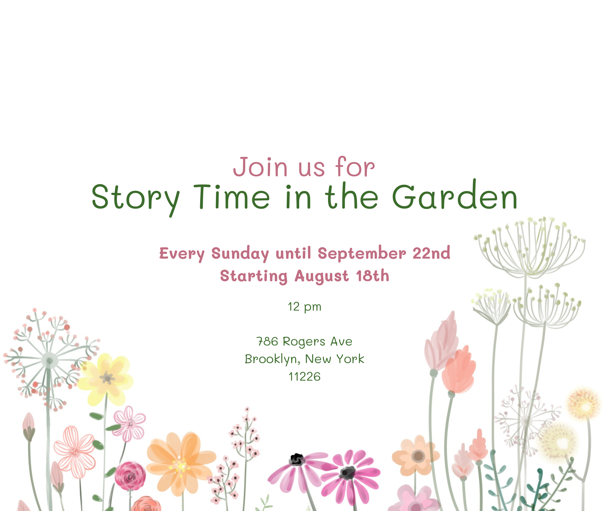 Flyer for "Story Time in the Garden" event, with text and floral decorations. Dates are every Sunday until September 22nd, starting August 18th at 12 pm. Location: 786 Rogers Ave, Brooklyn, New York, 11226.