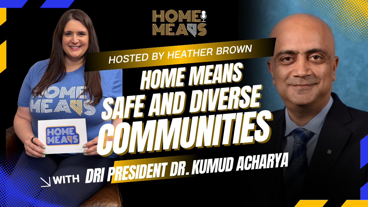 Home Means Safe and Diverse Communities with DRI President Dr. Kumud Acharya